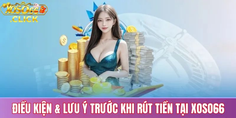 Điều kiện & lưu ý trước khi rút tiền tại Xoso66