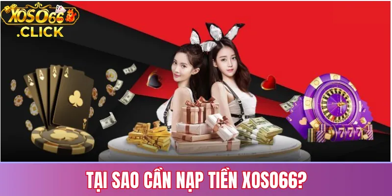 Tại sao cần nạp tiền Xoso66?