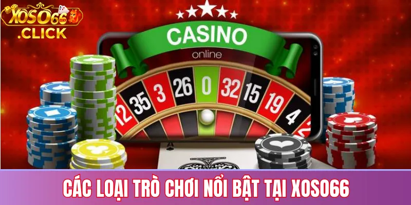 Casino Xoso66: Trải nghiệm cá cược trực tuyến uy tín 2 Các loại trò chơi nổi bật tại Xoso66