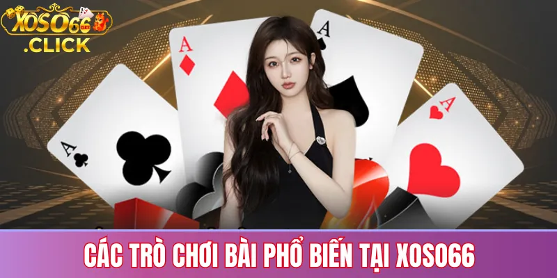 Game bài Xoso66: Trải nghiệm sòng bạc trực tuyến đỉnh cao 2 Các trò chơi bài phổ biến tại Xoso66
