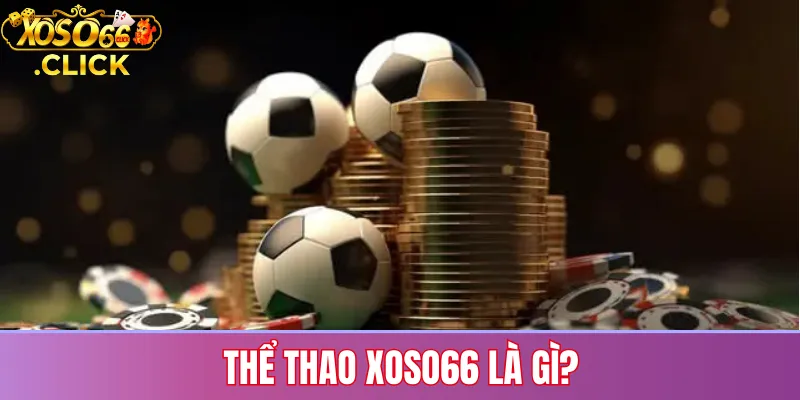 Thể Thao Xoso66: Kèo Nóng, Trận Đấu Đỉnh Cao Mỗi Ngày 2 Thể thao Xoso66 là gì?
