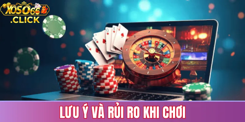 Lưu ý và rủi ro khi chơi