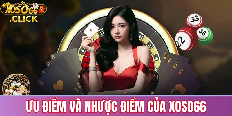 Xoso66 có lừa đảo không? Đánh giá uy tín và pháp lý 3 Ưu điểm và nhược điểm của Xoso66