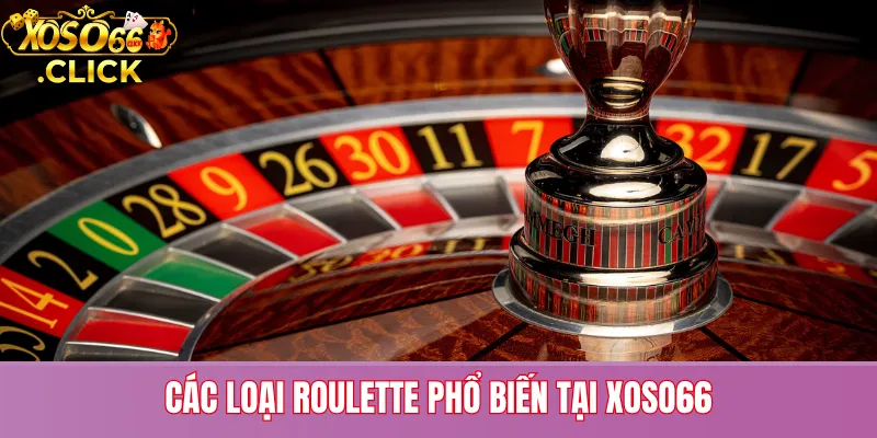 Roulette – Trải Nghiệm Cờ Bạc Đẳng Cấp Tại Xoso66 2 Các loại Roulette phổ biến tại Xoso66